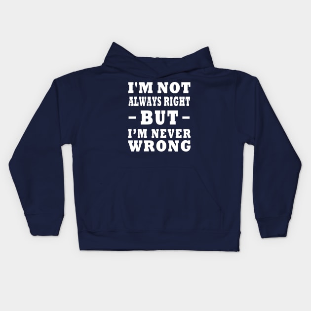 I'm Not Always Right, But I'm Never Wrong Design Kids Hoodie by TF Brands